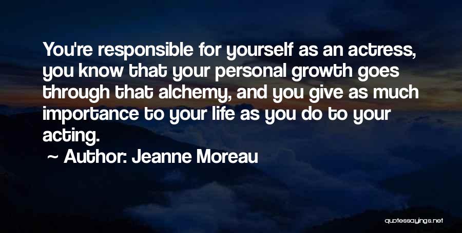 Jeanne Moreau Quotes: You're Responsible For Yourself As An Actress, You Know That Your Personal Growth Goes Through That Alchemy, And You Give