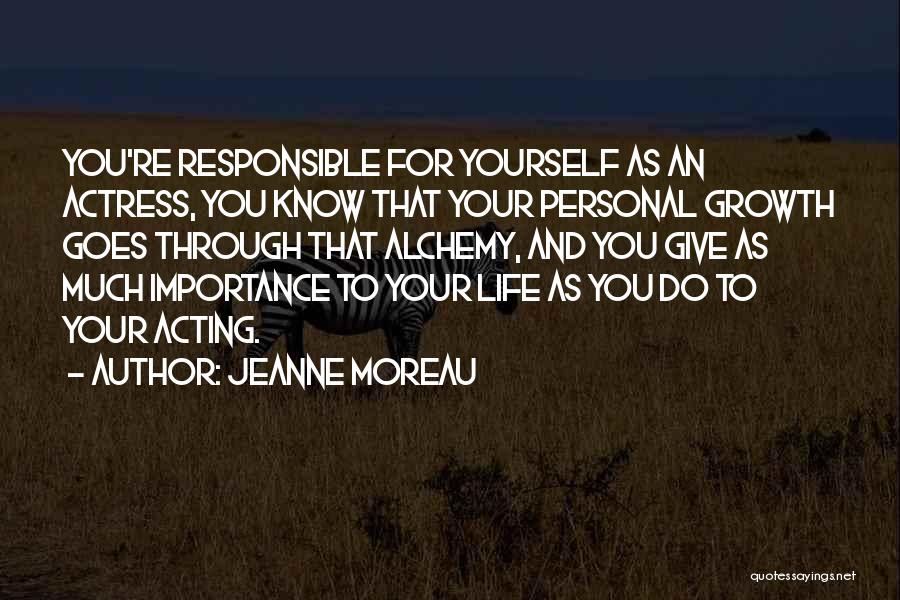 Jeanne Moreau Quotes: You're Responsible For Yourself As An Actress, You Know That Your Personal Growth Goes Through That Alchemy, And You Give