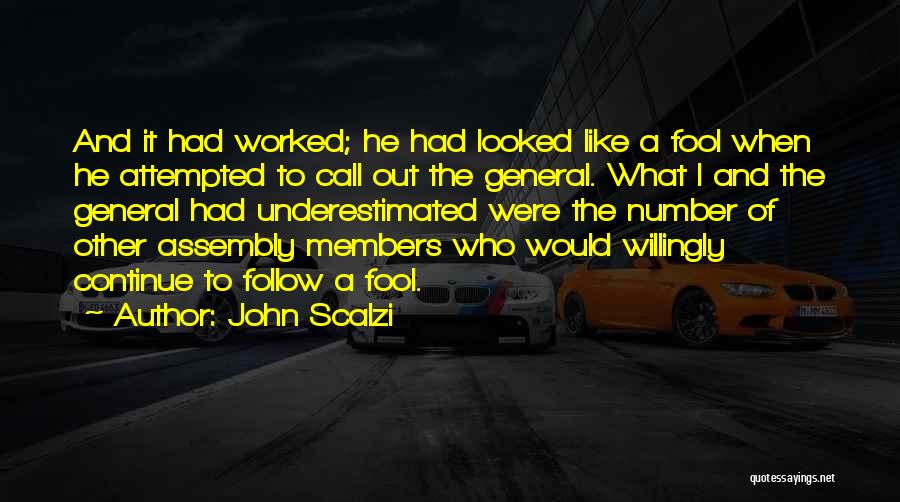 John Scalzi Quotes: And It Had Worked; He Had Looked Like A Fool When He Attempted To Call Out The General. What I