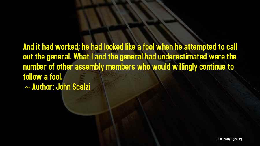 John Scalzi Quotes: And It Had Worked; He Had Looked Like A Fool When He Attempted To Call Out The General. What I