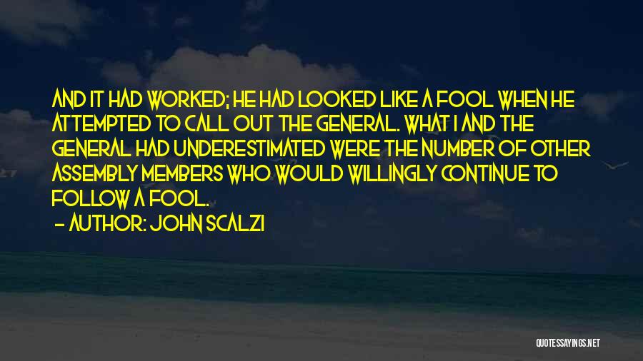John Scalzi Quotes: And It Had Worked; He Had Looked Like A Fool When He Attempted To Call Out The General. What I