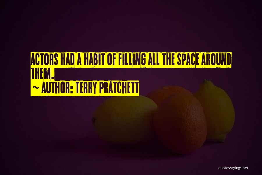 Terry Pratchett Quotes: Actors Had A Habit Of Filling All The Space Around Them.