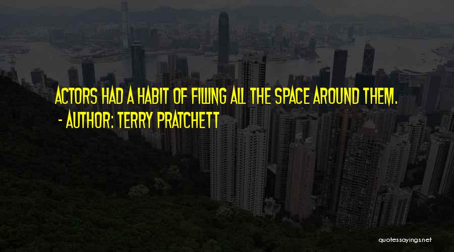 Terry Pratchett Quotes: Actors Had A Habit Of Filling All The Space Around Them.