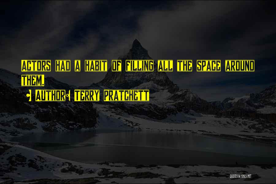 Terry Pratchett Quotes: Actors Had A Habit Of Filling All The Space Around Them.