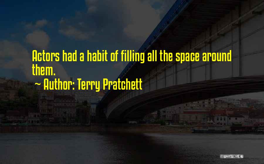 Terry Pratchett Quotes: Actors Had A Habit Of Filling All The Space Around Them.