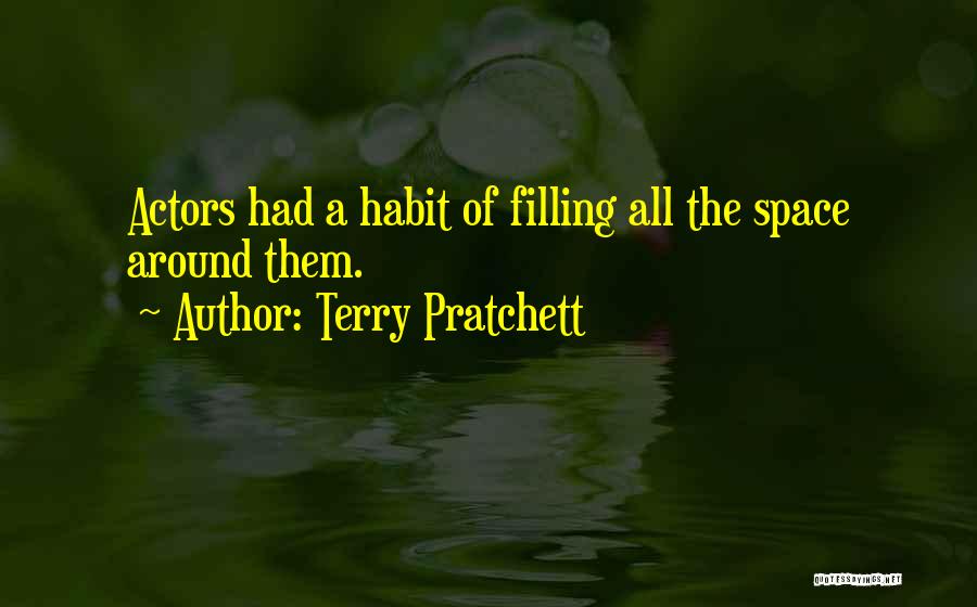 Terry Pratchett Quotes: Actors Had A Habit Of Filling All The Space Around Them.