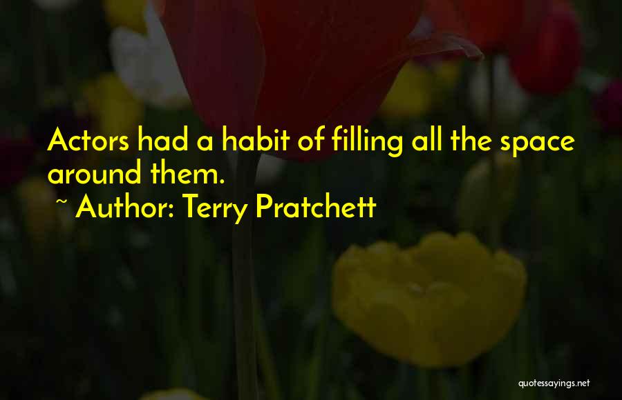 Terry Pratchett Quotes: Actors Had A Habit Of Filling All The Space Around Them.