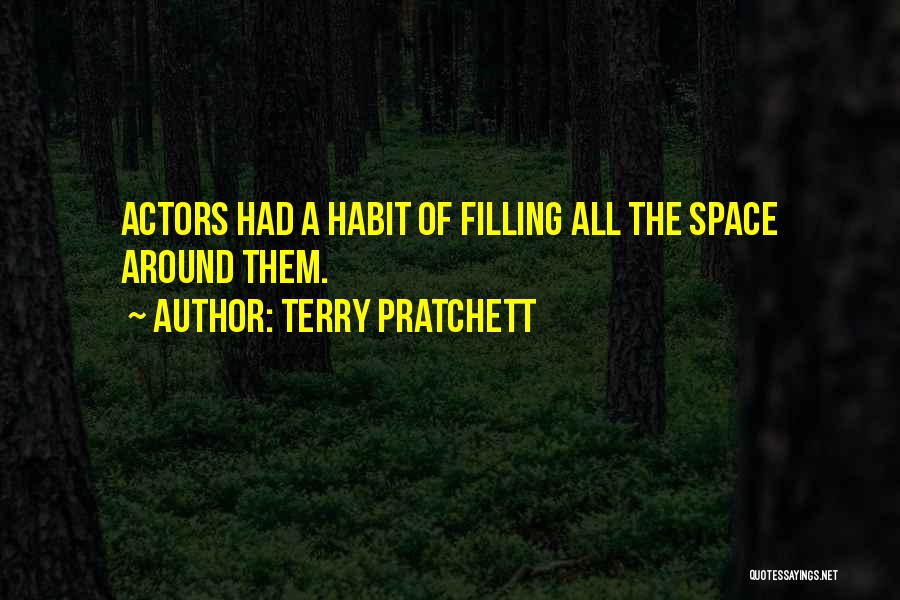 Terry Pratchett Quotes: Actors Had A Habit Of Filling All The Space Around Them.