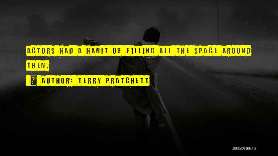 Terry Pratchett Quotes: Actors Had A Habit Of Filling All The Space Around Them.