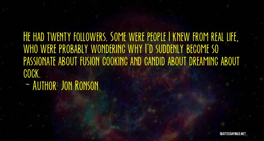 Jon Ronson Quotes: He Had Twenty Followers. Some Were People I Knew From Real Life, Who Were Probably Wondering Why I'd Suddenly Become