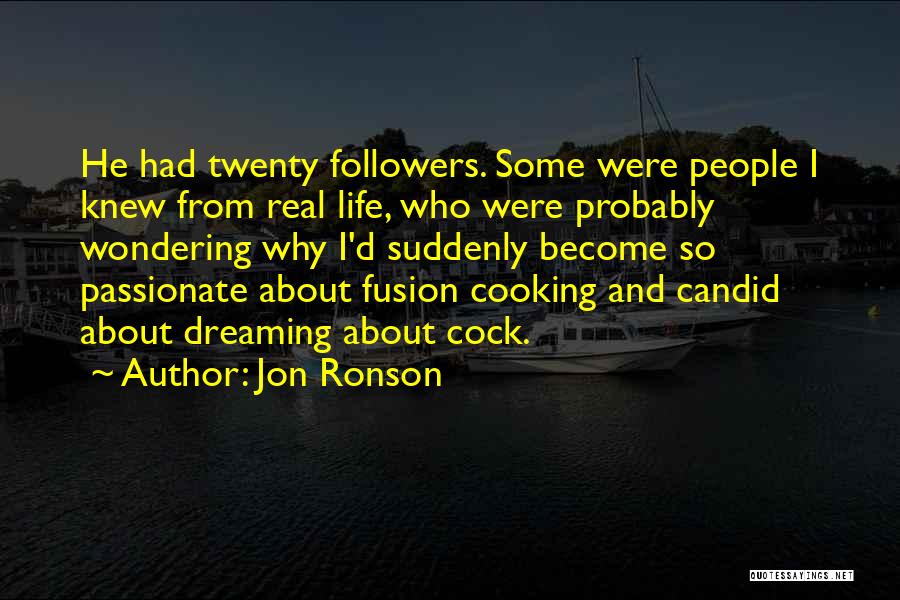 Jon Ronson Quotes: He Had Twenty Followers. Some Were People I Knew From Real Life, Who Were Probably Wondering Why I'd Suddenly Become