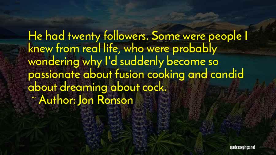 Jon Ronson Quotes: He Had Twenty Followers. Some Were People I Knew From Real Life, Who Were Probably Wondering Why I'd Suddenly Become