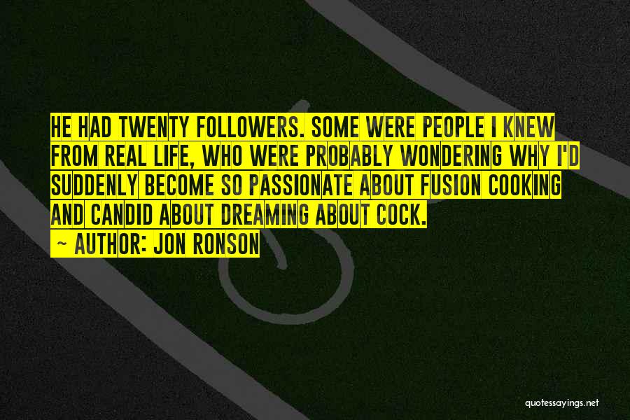 Jon Ronson Quotes: He Had Twenty Followers. Some Were People I Knew From Real Life, Who Were Probably Wondering Why I'd Suddenly Become