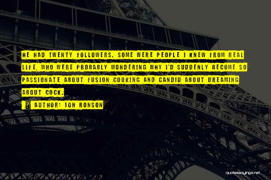 Jon Ronson Quotes: He Had Twenty Followers. Some Were People I Knew From Real Life, Who Were Probably Wondering Why I'd Suddenly Become
