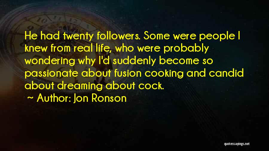 Jon Ronson Quotes: He Had Twenty Followers. Some Were People I Knew From Real Life, Who Were Probably Wondering Why I'd Suddenly Become