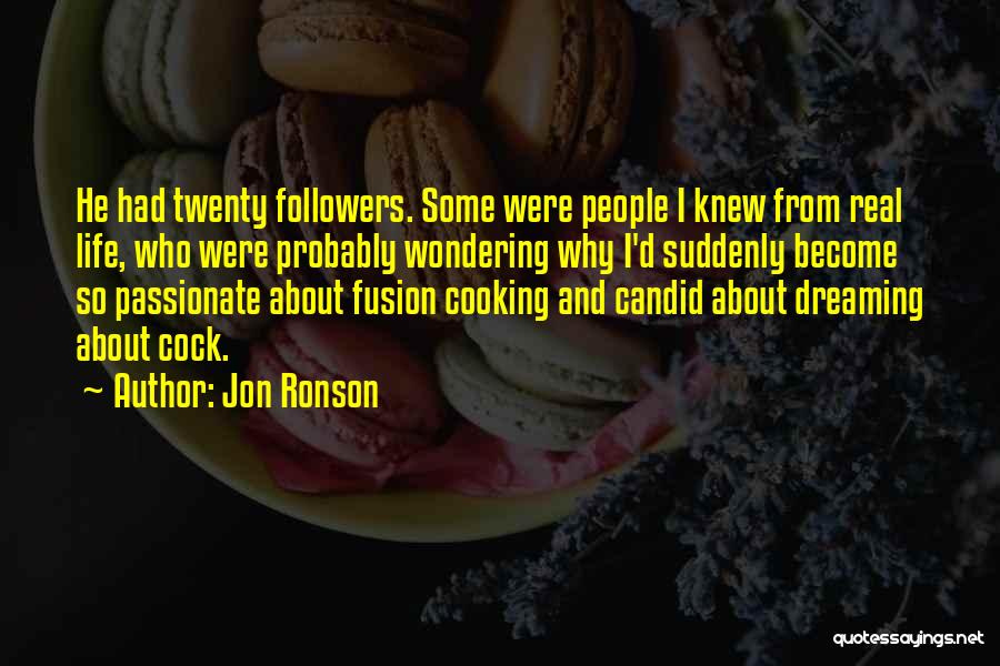 Jon Ronson Quotes: He Had Twenty Followers. Some Were People I Knew From Real Life, Who Were Probably Wondering Why I'd Suddenly Become