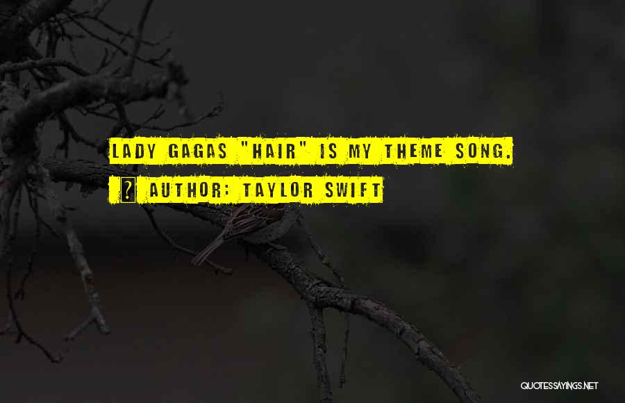 Taylor Swift Quotes: Lady Gagas Hair Is My Theme Song.