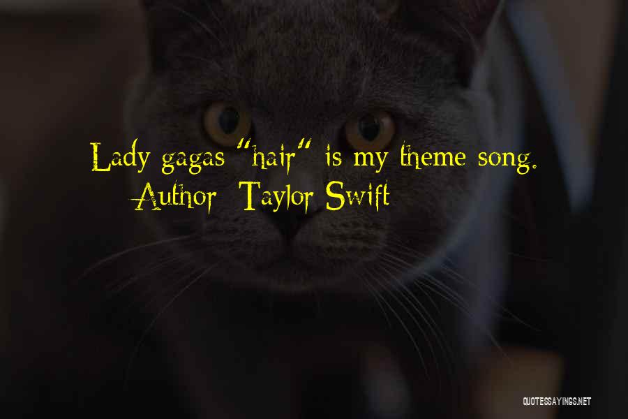 Taylor Swift Quotes: Lady Gagas Hair Is My Theme Song.
