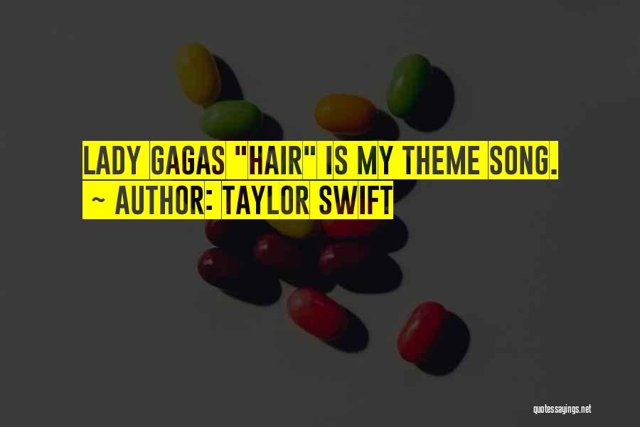 Taylor Swift Quotes: Lady Gagas Hair Is My Theme Song.