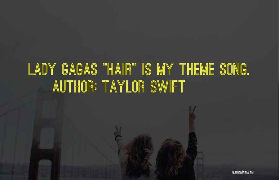 Taylor Swift Quotes: Lady Gagas Hair Is My Theme Song.