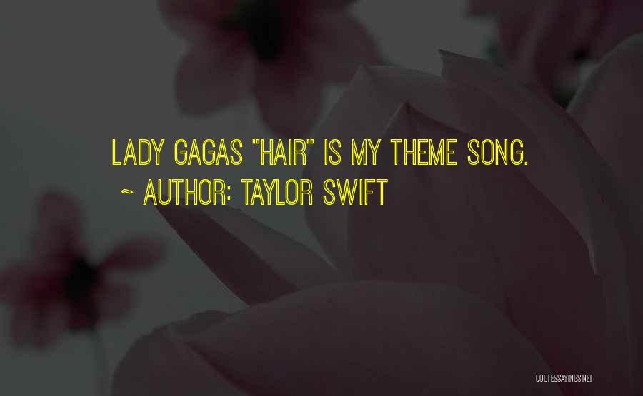 Taylor Swift Quotes: Lady Gagas Hair Is My Theme Song.