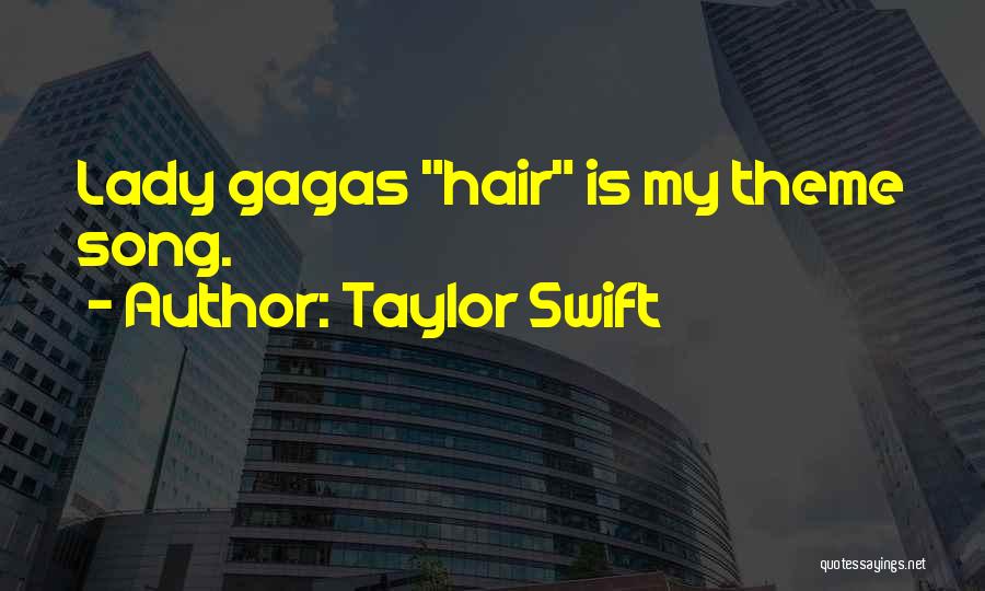 Taylor Swift Quotes: Lady Gagas Hair Is My Theme Song.