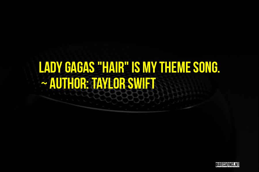 Taylor Swift Quotes: Lady Gagas Hair Is My Theme Song.