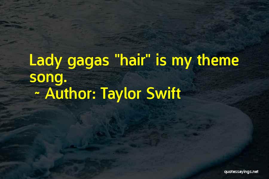 Taylor Swift Quotes: Lady Gagas Hair Is My Theme Song.