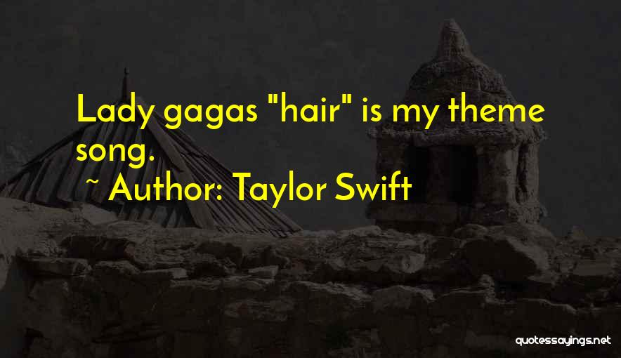 Taylor Swift Quotes: Lady Gagas Hair Is My Theme Song.