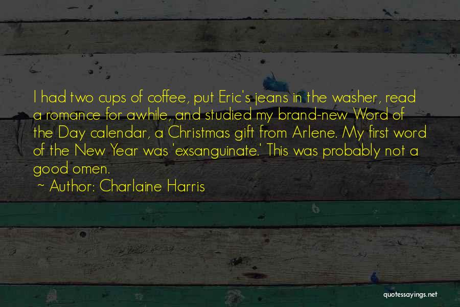 Charlaine Harris Quotes: I Had Two Cups Of Coffee, Put Eric's Jeans In The Washer, Read A Romance For Awhile, And Studied My