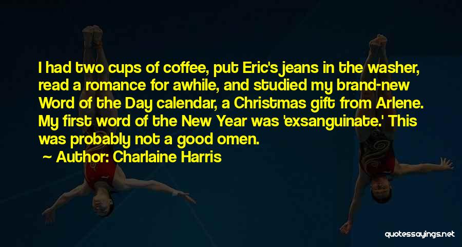 Charlaine Harris Quotes: I Had Two Cups Of Coffee, Put Eric's Jeans In The Washer, Read A Romance For Awhile, And Studied My