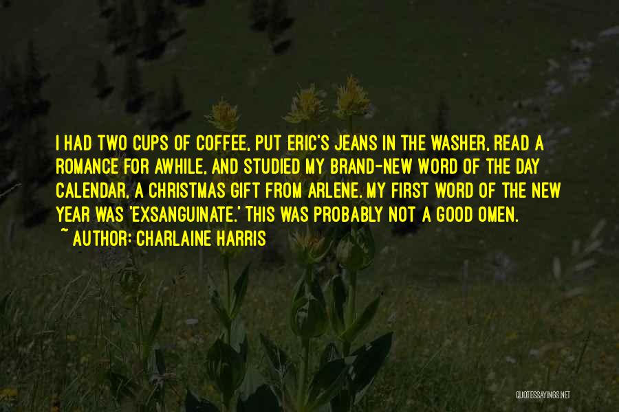 Charlaine Harris Quotes: I Had Two Cups Of Coffee, Put Eric's Jeans In The Washer, Read A Romance For Awhile, And Studied My