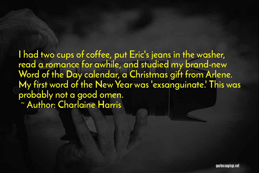 Charlaine Harris Quotes: I Had Two Cups Of Coffee, Put Eric's Jeans In The Washer, Read A Romance For Awhile, And Studied My