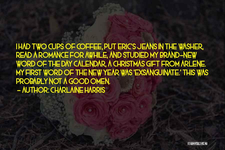 Charlaine Harris Quotes: I Had Two Cups Of Coffee, Put Eric's Jeans In The Washer, Read A Romance For Awhile, And Studied My