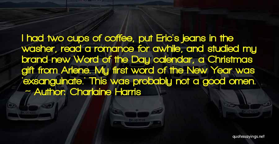 Charlaine Harris Quotes: I Had Two Cups Of Coffee, Put Eric's Jeans In The Washer, Read A Romance For Awhile, And Studied My