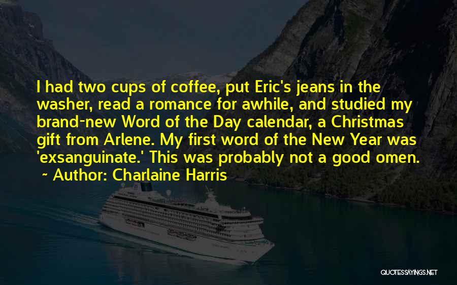 Charlaine Harris Quotes: I Had Two Cups Of Coffee, Put Eric's Jeans In The Washer, Read A Romance For Awhile, And Studied My