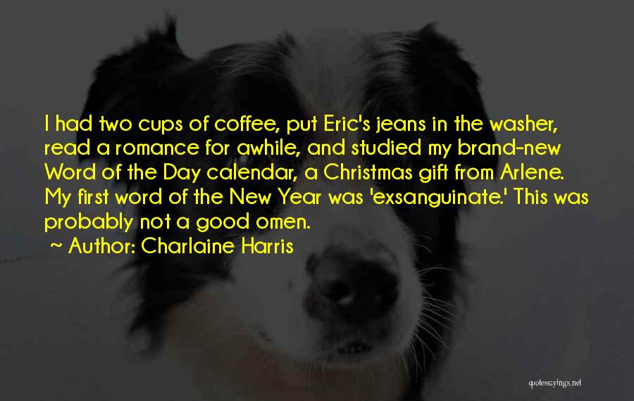 Charlaine Harris Quotes: I Had Two Cups Of Coffee, Put Eric's Jeans In The Washer, Read A Romance For Awhile, And Studied My