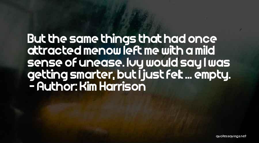 Kim Harrison Quotes: But The Same Things That Had Once Attracted Menow Left Me With A Mild Sense Of Unease. Ivy Would Say