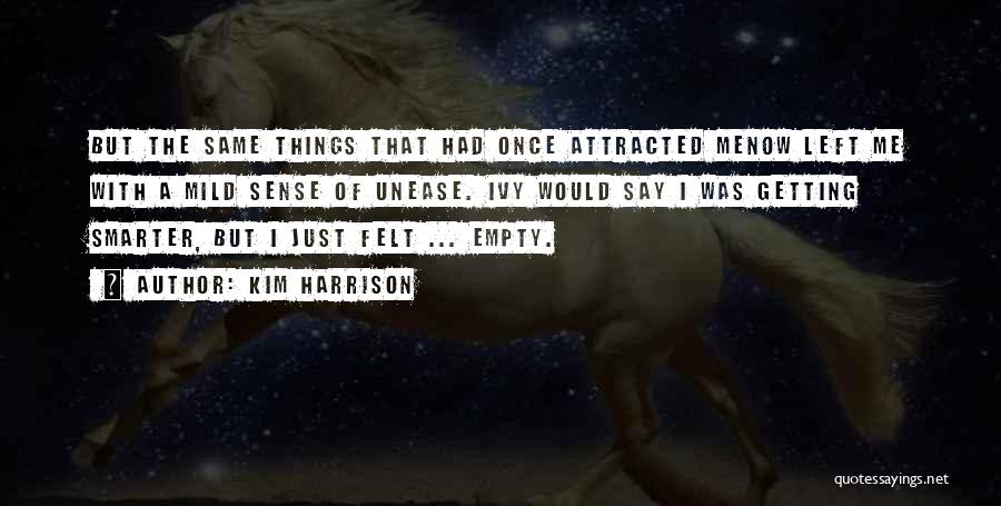 Kim Harrison Quotes: But The Same Things That Had Once Attracted Menow Left Me With A Mild Sense Of Unease. Ivy Would Say