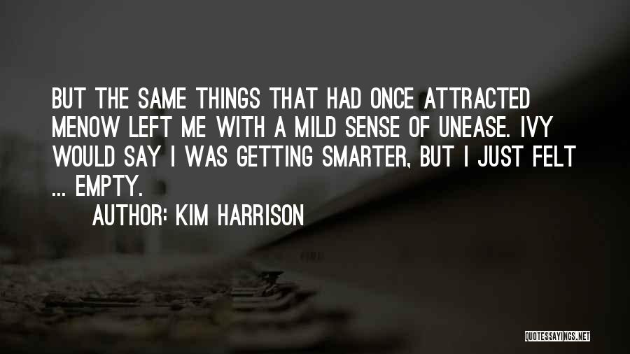 Kim Harrison Quotes: But The Same Things That Had Once Attracted Menow Left Me With A Mild Sense Of Unease. Ivy Would Say