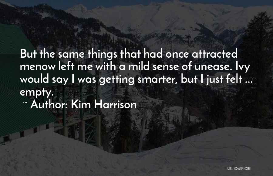 Kim Harrison Quotes: But The Same Things That Had Once Attracted Menow Left Me With A Mild Sense Of Unease. Ivy Would Say