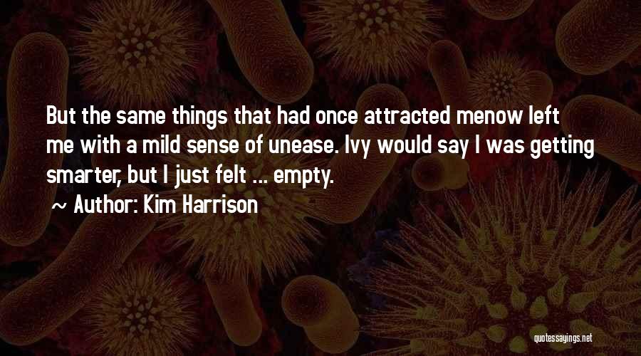 Kim Harrison Quotes: But The Same Things That Had Once Attracted Menow Left Me With A Mild Sense Of Unease. Ivy Would Say