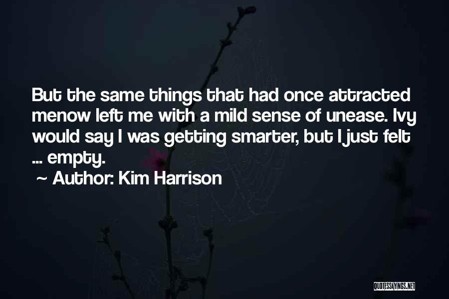 Kim Harrison Quotes: But The Same Things That Had Once Attracted Menow Left Me With A Mild Sense Of Unease. Ivy Would Say