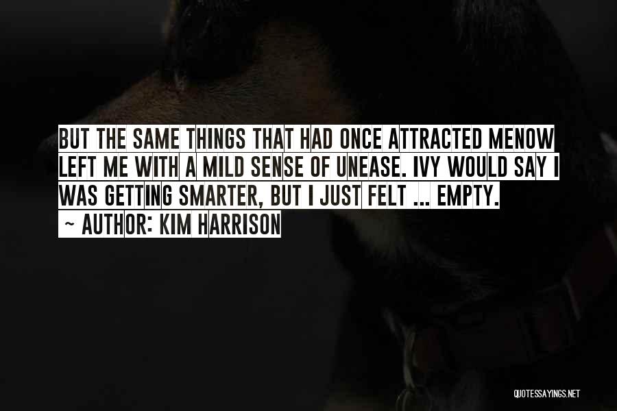 Kim Harrison Quotes: But The Same Things That Had Once Attracted Menow Left Me With A Mild Sense Of Unease. Ivy Would Say