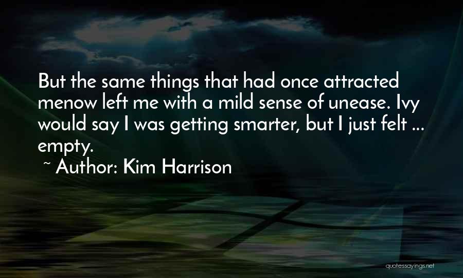 Kim Harrison Quotes: But The Same Things That Had Once Attracted Menow Left Me With A Mild Sense Of Unease. Ivy Would Say