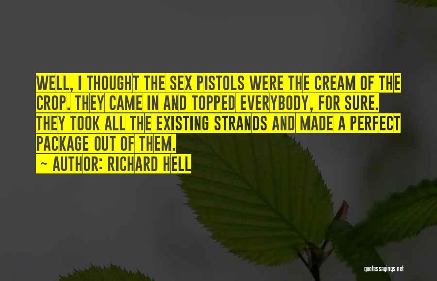 Richard Hell Quotes: Well, I Thought The Sex Pistols Were The Cream Of The Crop. They Came In And Topped Everybody, For Sure.