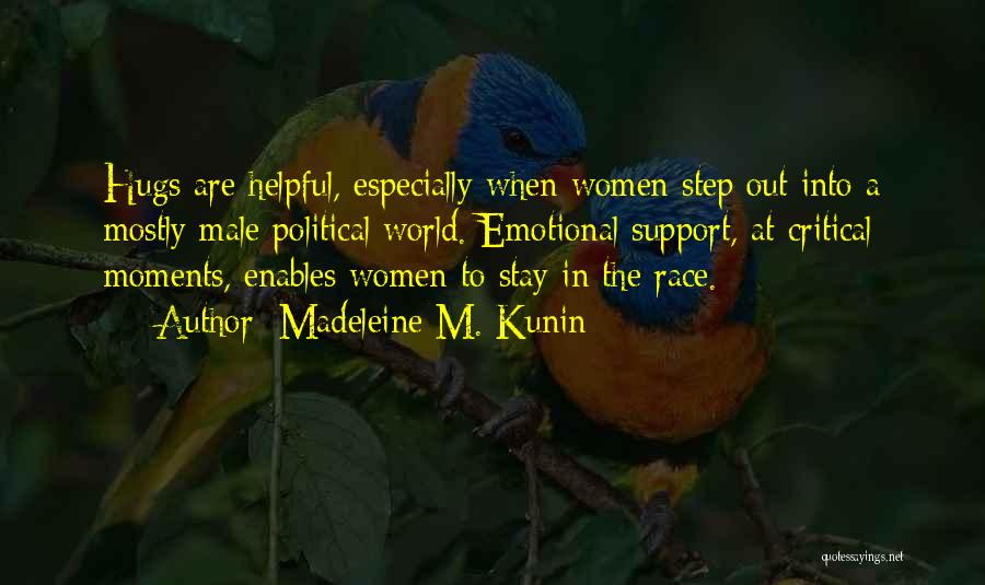 Madeleine M. Kunin Quotes: Hugs Are Helpful, Especially When Women Step Out Into A Mostly Male Political World. Emotional Support, At Critical Moments, Enables