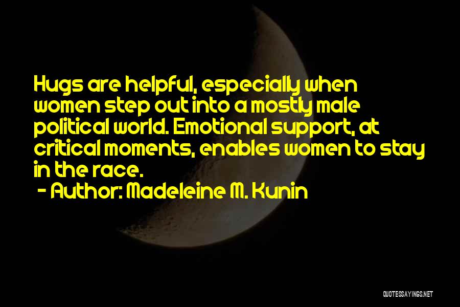 Madeleine M. Kunin Quotes: Hugs Are Helpful, Especially When Women Step Out Into A Mostly Male Political World. Emotional Support, At Critical Moments, Enables