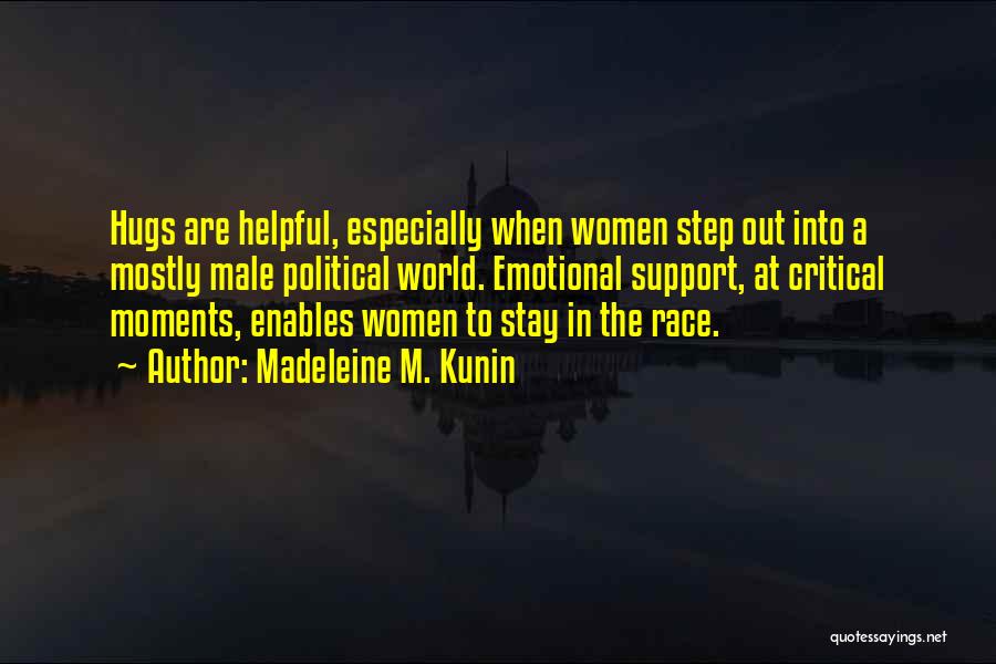 Madeleine M. Kunin Quotes: Hugs Are Helpful, Especially When Women Step Out Into A Mostly Male Political World. Emotional Support, At Critical Moments, Enables