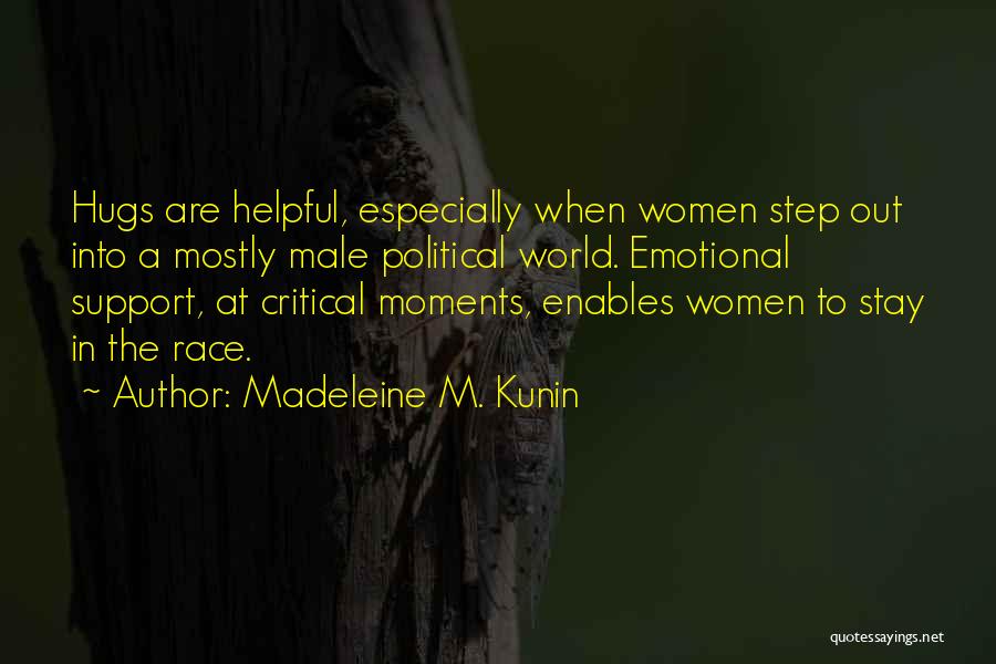 Madeleine M. Kunin Quotes: Hugs Are Helpful, Especially When Women Step Out Into A Mostly Male Political World. Emotional Support, At Critical Moments, Enables